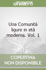 Una Comunità ligure in età moderna. Vol. 1 libro