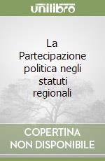 La Partecipazione politica negli statuti regionali libro