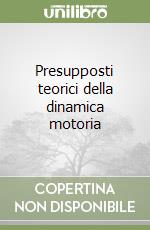 Presupposti teorici della dinamica motoria libro