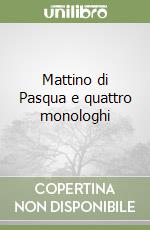 Mattino di Pasqua e quattro monologhi libro