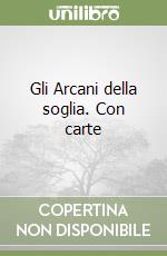 Gli Arcani della soglia. Con carte libro