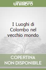 I Luoghi di Colombo nel vecchio mondo libro