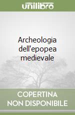 Archeologia dell'epopea medievale libro