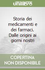 Storia dei medicamenti e dei farmaci. Dalle origini ai giorni nostri