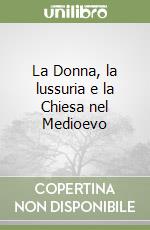 La Donna, la lussuria e la Chiesa nel Medioevo libro