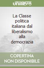 La Classe politica italiana dal liberalismo alla democrazia