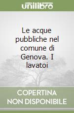 Le acque pubbliche nel comune di Genova. I lavatoi