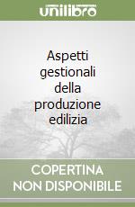 Aspetti gestionali della produzione edilizia libro