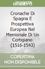 Cronache Di Spagna E Prospettiva Europea Nel Memoriale Di Un Cortigiano (1516-1543) libro