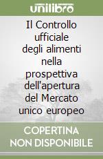 Il Controllo ufficiale degli alimenti nella prospettiva dell'apertura del Mercato unico europeo libro