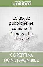 Le acque pubbliche nel comune di Genova. Le fontane