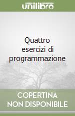 Quattro esercizi di programmazione libro