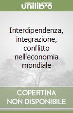 Interdipendenza, integrazione, conflitto nell'economia mondiale libro