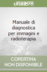 Manuale di diagnostica per immagini e radioterapia libro