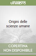 Origini delle scienze umane