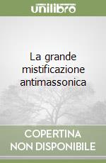 La grande mistificazione antimassonica libro