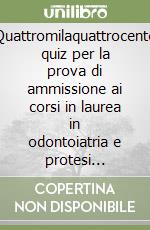 Quattromilaquattrocento quiz per la prova di ammissione ai corsi in laurea in odontoiatria e protesi dentaria, medicina e chirurgia libro