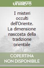 I misteri occulti dell'Oriente. La dimensione nascosta della tradizione orientale libro