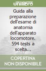 Guida alla preparazione dell'esame di anatomia dell'apparato locomotore. 594 tests a scelta multipla