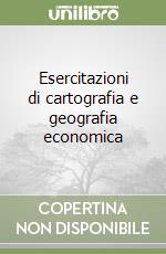 Esercitazioni di cartografia e geografia economica libro