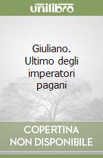 Giuliano. Ultimo degli imperatori pagani