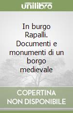 In burgo Rapalli. Documenti e monumenti di un borgo medievale