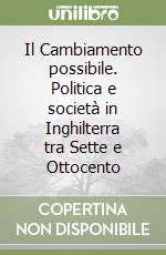 Il Cambiamento possibile. Politica e società in Inghilterra tra Sette e Ottocento