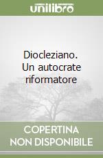 Diocleziano. Un autocrate riformatore libro