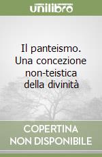 Il panteismo. Una concezione non-teistica della divinità