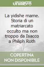 La yidishe mame. Storia di un matriarcato occulto ma non troppo da Isacco a Philiph Roth