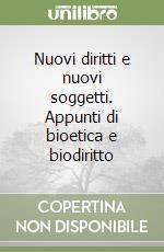 Nuovi diritti e nuovi soggetti. Appunti di bioetica e biodiritto libro