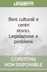 Beni culturali e centri storici. Legislazione e problemi libro