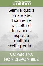 Seimila quiz a 5 risposte. Esauriente raccolta di domande a risposta multipla scelte per la prova di ammissione ai corsi di laurea in odontoiatria e medicina libro