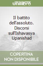 Il battito dell'assoluto. Discorsi sull'Ishavasya Upanishad libro