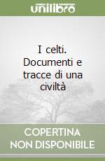 I celti. Documenti e tracce di una civiltà