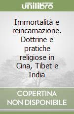 Immortalità e reincarnazione. Dottrine e pratiche religiose in Cina, Tibet e India libro