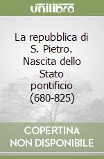 La repubblica di S. Pietro. Nascita dello Stato pontificio (680-825) libro