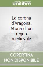 La corona d'Aragona. Storia di un regno medievale libro