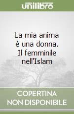 La mia anima è una donna. Il femminile nell'Islam libro