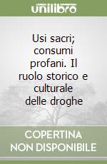 Usi sacri; consumi profani. Il ruolo storico e culturale delle droghe libro