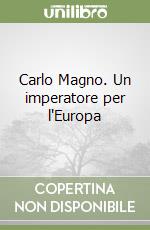 Carlo Magno. Un imperatore per l'Europa libro