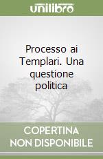 Processo ai Templari. Una questione politica libro