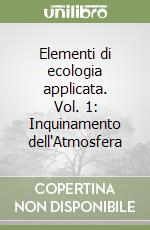 Elementi di ecologia applicata. Vol. 1: Inquinamento dell'Atmosfera