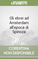 Gli ebrei ad Amsterdam all'epoca di Spinoza libro