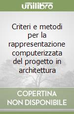 Criteri e metodi per la rappresentazione computerizzata del progetto in architettura