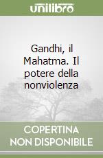 Gandhi, il Mahatma. Il potere della nonviolenza libro