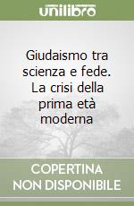 Giudaismo tra scienza e fede. La crisi della prima età moderna libro