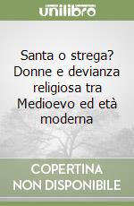 Santa o strega? Donne e devianza religiosa tra Medioevo ed età moderna libro