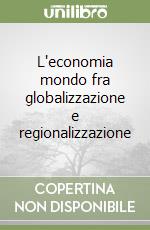 L'economia mondo fra globalizzazione e regionalizzazione libro