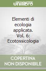 Elementi di ecologia applicata. Vol. 6: Ecotossicologia